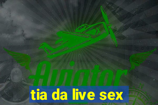 tia da live sex